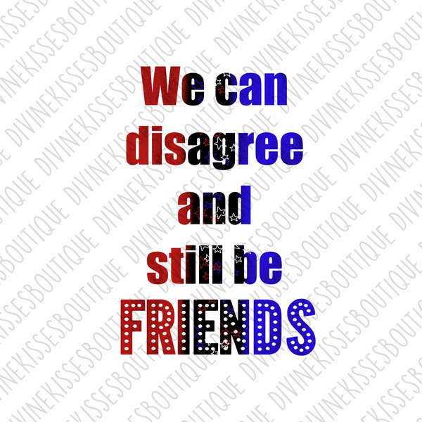 We Can Disagree and Still Be Friends DTF