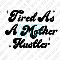 Tired as a mother hustler Sublimation Transfer | Ready to Press Transfer