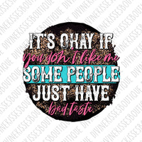 It’s ok if you don’t like me some people have bad taste | Sublimation Transfer | Ready to Press Transfer