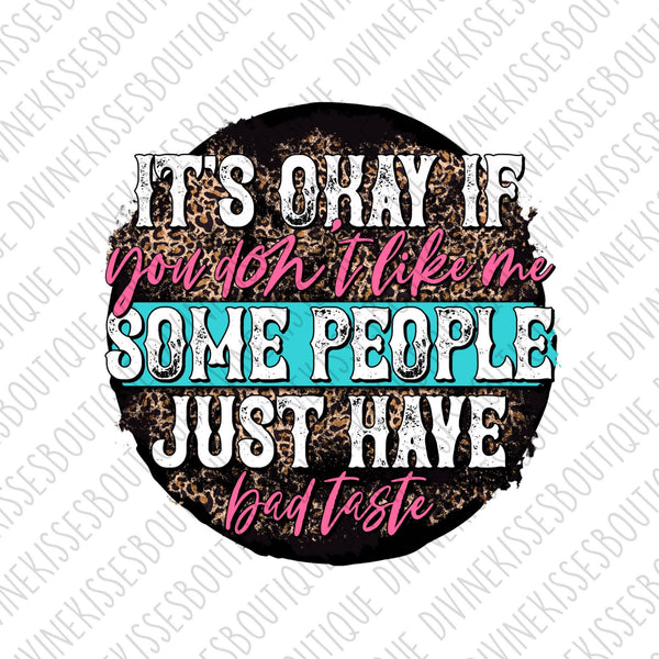 It’s ok if you don’t like me some people have bad taste | Sublimation Transfer | Ready to Press Transfer