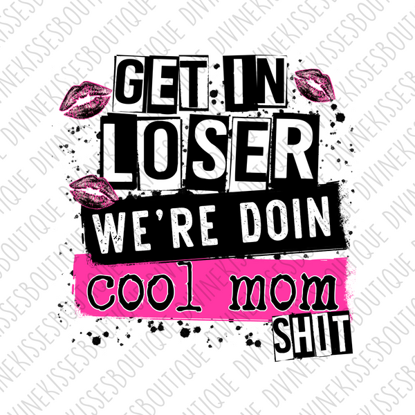 Get in loser we’re doing cool mom shit Sublimation Transfer