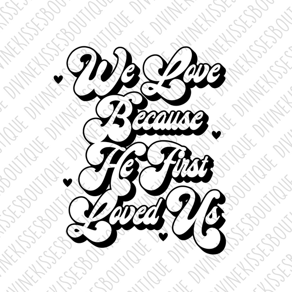 We Love because he first loved me Sublimation File