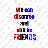 We can disagree and still be friends Sublimation File
