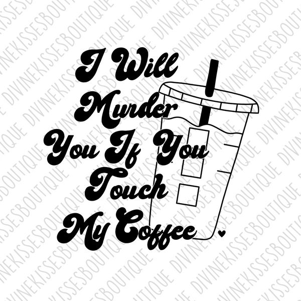 I will murder you if you touch my coffee Sublimation File