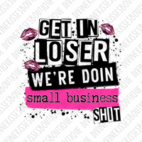 Get in loser we’re doing small business shit Sublimation Transfer